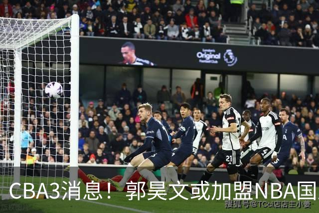 CBA3消息！郭昊文或加盟NBA国王，杜锋现身龙舟赛，方硕欲打满20年！